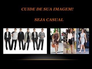 CUIDE DE SUA IMAGEM!

     SEJA CASUAL
 
