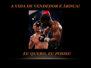 A VIDA DE VENDEDOR É ÁRDUA!




    EU QUERO, EU POSSO!
 