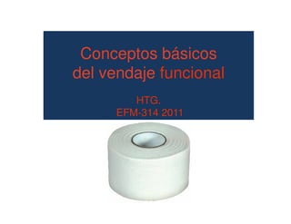 Conceptos básicos
del vendaje funcional
HTG.
EFM-314 2011EFM-314 2011
 