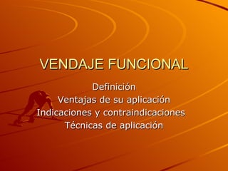 VENDAJE FUNCIONAL Definición Ventajas de su aplicación Indicaciones y contraindicaciones  Técnicas de aplicación 
