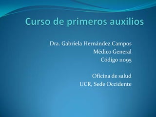 Dra. Gabriela Hernández Campos
                 Médico General
                    Código 11095

               Oficina de salud
           UCR, Sede Occidente
 