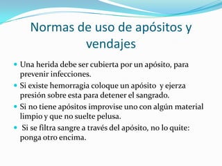 Normas de uso de apósitos y
            vendajes
 Una herida debe ser cubierta por un apósito, para
  prevenir infeccione...