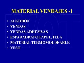 MATERIAL VENDAJES -1
• ALGODÓN
• VENDAS
• VENDAS ADHESIVAS
• ESPARADRAPO,PAPEL,TELA
• MATERIAL TERMOMOLDEABLE
• YESO
 