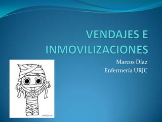VENDAJES E INMOVILIZACIONES Marcos Díaz Enfermería URJC 