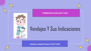 Andrea Lisbeth Rivera T32111253
Vendajes Y Sus Indicaciones
PRIMEROS AUXILIOS T1481
 