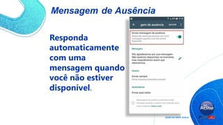 Mensagem de Ausência
Responda
automaticamente
com uma
mensagem quando
você não estiver
disponível.
 