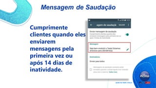 Mensagem de Saudação
Cumprimente
clientes quando eles
enviarem
mensagens pela
primeira vez ou
após 14 dias de
inatividade.
 