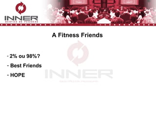 A Fitness Friends 2% ou 98%? Best Friends HOPE 