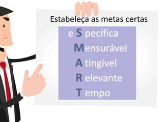 Estabeleça as metas certas
 