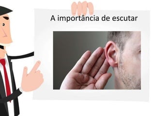 A importância de escutar
 