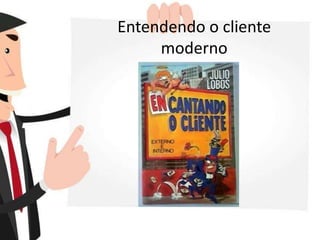 Entendendo o cliente
moderno
 
