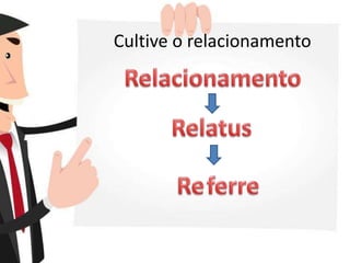 Cultive o relacionamento
 