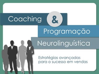 Coaching
Programação
Estratégias avançadas
para o sucesso em vendas
&
Neurolinguística
 