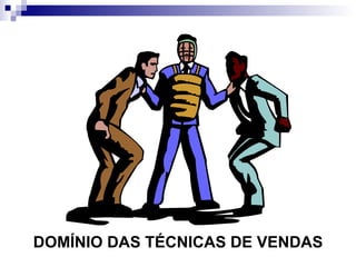DOMÍNIO DAS TÉCNICAS DE VENDAS 