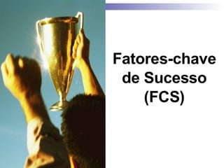Fatores-chave de Sucesso (FCS) 