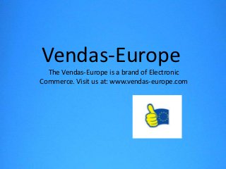 Vendas-Europe
  The Vendas-Europe is a brand of Electronic
Commerce. Visit us at: www.vendas-europe.com
 