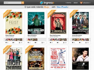 O que está rolando Hoje   em São Paulo
A Ingresse é a melhor solução de divulgação de eventos
e venda de ingressos online. Somos os primeiros no Brasil
a realizar a venda social (social commerce)
 