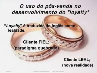 O uso do pós-venda no desenvolvimento do &quot;loyalty&quot; <ul><li>“ Loyalty &quot; é traduzida do inglês como lealdade....