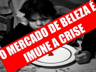O MERCADO DE BELEZA É IMUNE A CRISE
