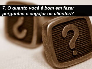 6. O quanto você é bom em prevenir e eliminar objeções?
