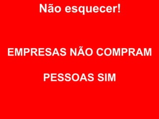 Não esquecer!


EMPRESAS NÃO COMPRAM

    PESSOAS SIM
 