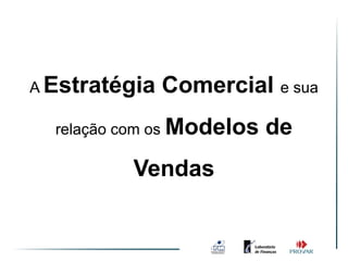 A Estratégia   Comercial e sua
  relação com os Modelos   de
          Vendas
 