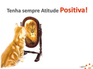 Tenha sempre Atitude Positiva!

 