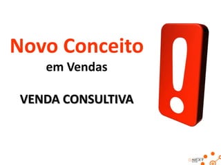 Novo Conceito
em Vendas
VENDA CONSULTIVA

 