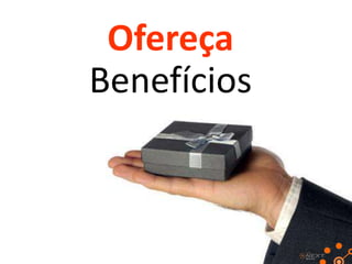 Ofereça
Benefícios

 