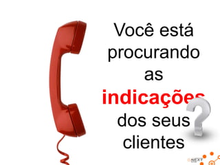 Você está
procurando
as

indicações
dos seus
clientes

 