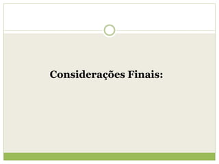 Considerações Finais:
 