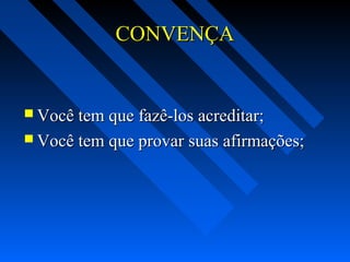 CONVENÇACONVENÇA
 Você tem que fazê-los acreditar;Você tem que fazê-los acreditar;
 Você tem que provar suas afirmações;Você tem que provar suas afirmações;
 