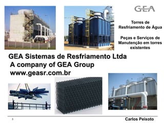 Torres de Resfriamento de ÁguaPeças e Serviços de ManutençãoemtorresexistentesGEA Sistemas de Resfriamento LtdaA company of GEA Groupwww.geasr.com.brCarlos Peixoto3