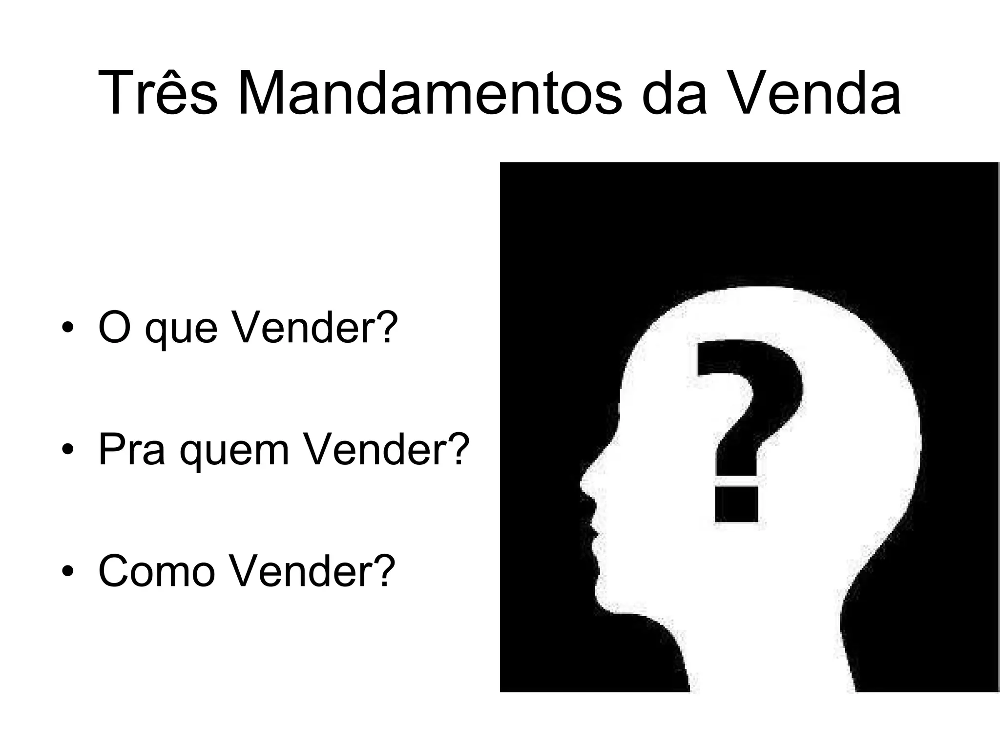 Três Mandamentos da Venda O que Vender? Pra quem Vender? Como Vender?