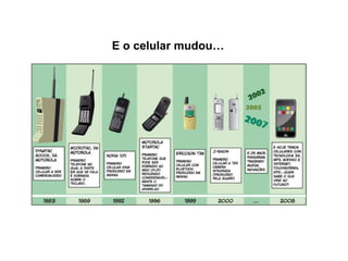 E o celular mudou…  