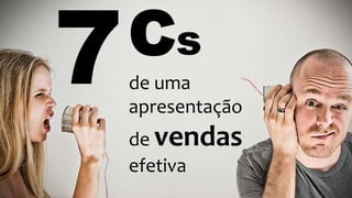 Cs
de uma
apresentação
de vendas
efetiva
 