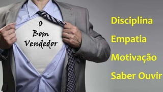 Disciplina
Empatia
Motivação
Saber Ouvir
 