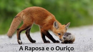 A Raposa e o Ouriço
 