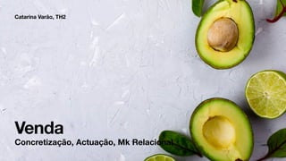 Venda
Catarina Varão, TH2
Concretização, Actuação, Mk Relacional
 