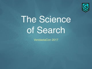 The Science
of Search
VendastaCon 2017
 