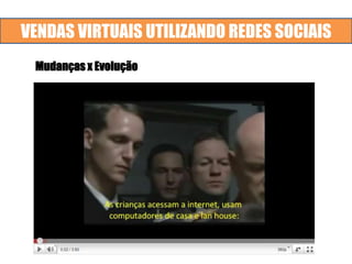 VENDAS VIRTUAIS UTILIZANDO REDES SOCIAIS
Mudanças x Evolução
 
