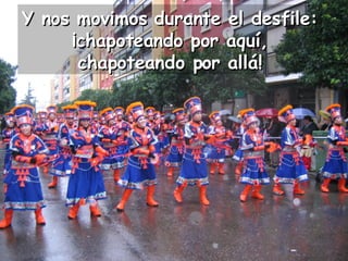 Y nos movimos durante el desfile: ¡chapoteando por aquí, chapoteando por allá! 