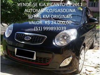 VENDE-SE KIA PICANTO EX 2011
AUTOMÁTICO/GASOLINA
90 MIL KM ORIGINAIS
VALOR: R$ 24.000,00
(51) 999893039
 