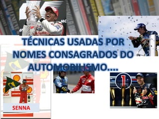 TÉCNICAS USADAS POR
NOMES CONSAGRADOS DO
AUTOMOBILISMO....

SENNA

 