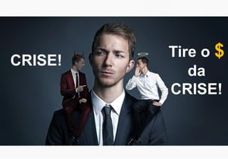 CRISE!
Tire o $
da
CRISE!
 