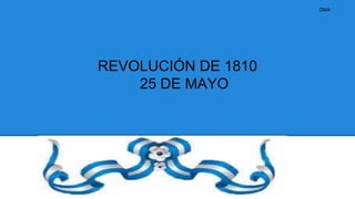 DMA
REVOLUCIÓN DE 1810
25 DE MAYO
 