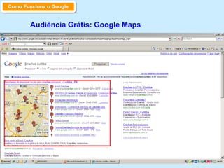 Audiência Grátis: Google Maps
Como Funciona o Google
 
