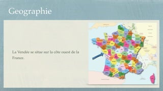 Geographie
La Vendée se situe sur la côte ouest de la
France.
 