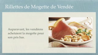 Rillettes de Mogette de Vendée
Auparavant, les vendéens
achetaient la mogette pour
son pris bas.
 