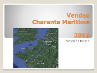 Vendee
Charente Maritime
2013
Vissen en fietsen
 